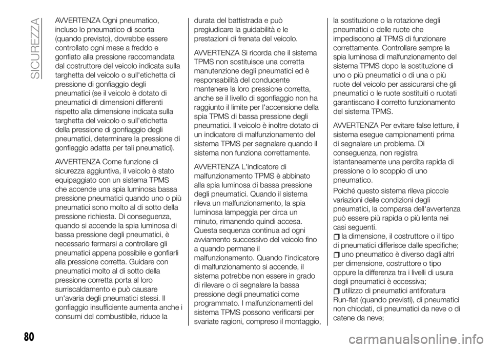 FIAT 124 SPIDER 2020  Libretto Uso Manutenzione (in Italian) AVVERTENZA Ogni pneumatico,
incluso lo pneumatico di scorta
(quando previsto), dovrebbe essere
controllato ogni mese a freddo e
gonfiato alla pressione raccomandata
dal costruttore del veicolo indicat