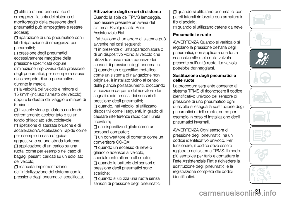 FIAT 124 SPIDER 2020  Libretto Uso Manutenzione (in Italian) utilizzo di uno pneumatico di
emergenza (la spia del sistema di
monitoraggio della pressione degli
pneumatici può lampeggiare e restare
accesa);
riparazione di uno pneumatico con il
kit di riparazion