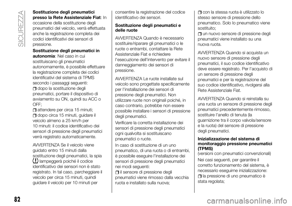FIAT 124 SPIDER 2020  Libretto Uso Manutenzione (in Italian) Sostituzione degli pneumatici
presso la Rete Assistenziale Fiat:In
occasione della sostituzione degli
pneumatici del veicolo, verrà effettuata
anche la registrazione completa dei
codici identificativ