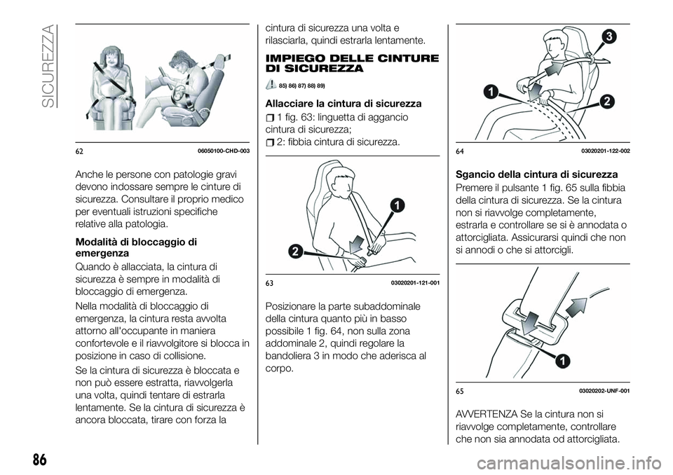 FIAT 124 SPIDER 2020  Libretto Uso Manutenzione (in Italian) Anche le persone con patologie gravi
devono indossare sempre le cinture di
sicurezza. Consultare il proprio medico
per eventuali istruzioni specifiche
relative alla patologia.
Modalità di bloccaggio 