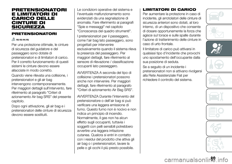 FIAT 124 SPIDER 2020 Libretto Uso Manutenzione (in Italian) PRETENSIONATORI
E LIMITATORI DI
CARICO DELLE
CINTURE DI
SICUREZZA
PRETENSIONATORI
92) 93) 94) 95)
Per una protezione ottimale, le cinture
di sicurezza del guidatore e del
passeggero sono dotate di
pre FIAT 124 SPIDER 2020 Libretto Uso Manutenzione (in Italian) PRETENSIONATORI
E LIMITATORI DI
CARICO DELLE
CINTURE DI
SICUREZZA
PRETENSIONATORI
92) 93) 94) 95)
Per una protezione ottimale, le cinture
di sicurezza del guidatore e del
passeggero sono dotate di
pre