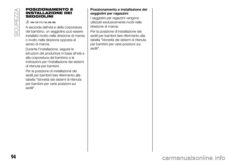 FIAT 124 SPIDER 2020 Libretto Uso Manutenzione (in Italian) POSIZIONAMENTO E
INSTALLAZIONE DEI
SEGGIOLINI
104) 110) 111) 112) 108) 109)
A seconda dell'età e della corporatura
del bambino, un seggiolino può essere
installato rivolto nella direzione di mar FIAT 124 SPIDER 2020 Libretto Uso Manutenzione (in Italian) POSIZIONAMENTO E
INSTALLAZIONE DEI
SEGGIOLINI
104) 110) 111) 112) 108) 109)
A seconda dell'età e della corporatura
del bambino, un seggiolino può essere
installato rivolto nella direzione di mar