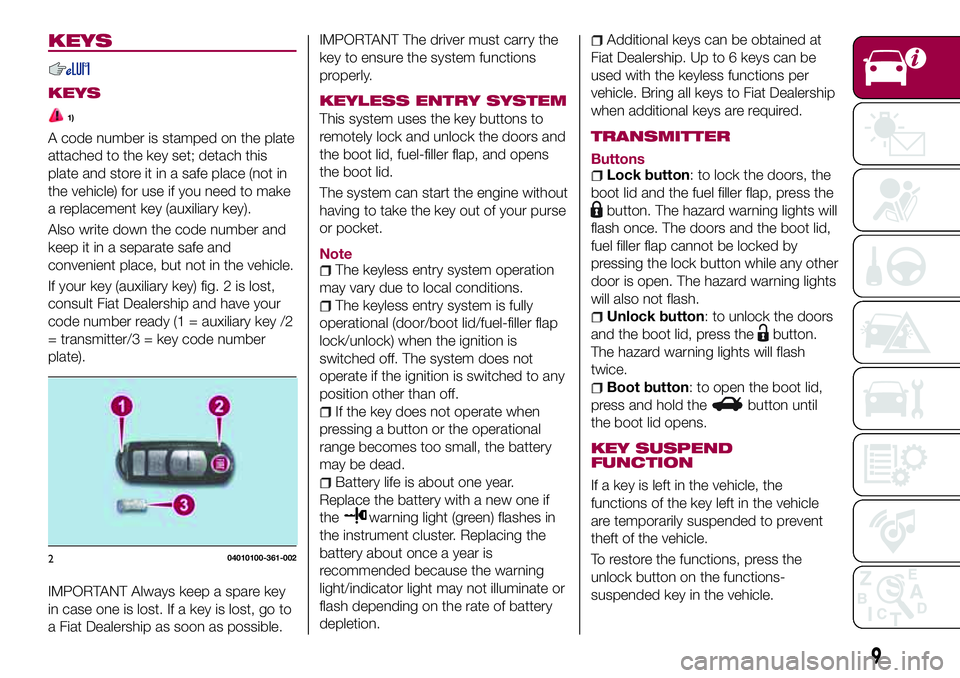 FIAT 124 SPIDER 2018  Owner handbook (in English) KEYS
KEYS
1)
A code number is stamped on the plate
attached to the key set; detach this
plate and store it in a safe place (not in
the vehicle) for use if you need to make
a replacement key (auxiliary