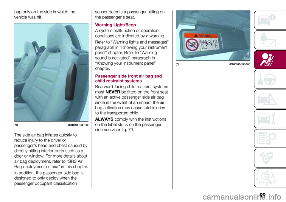 FIAT 124 SPIDER 2018 Owner handbook (in English) bag only on the side in which the
vehicle was hit.
The side air bag inflates quickly to
reduce injury to the driver or
passenger's head and chest caused by
directly hitting interior parts such as FIAT 124 SPIDER 2018 Owner handbook (in English) bag only on the side in which the
vehicle was hit.
The side air bag inflates quickly to
reduce injury to the driver or
passenger's head and chest caused by
directly hitting interior parts such as