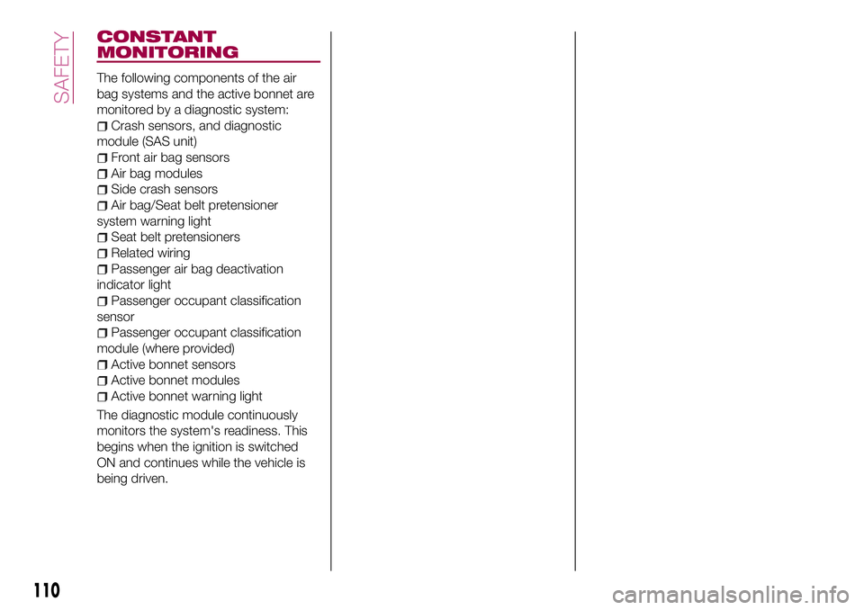 FIAT 124 SPIDER 2018 Owner handbook (in English) CONSTANT
MONITORING
The following components of the air
bag systems and the active bonnet are
monitored by a diagnostic system:
Crash sensors, and diagnostic
module (SAS unit)
Front air bag sensors
Ai FIAT 124 SPIDER 2018 Owner handbook (in English) CONSTANT
MONITORING
The following components of the air
bag systems and the active bonnet are
monitored by a diagnostic system:
Crash sensors, and diagnostic
module (SAS unit)
Front air bag sensors
Ai