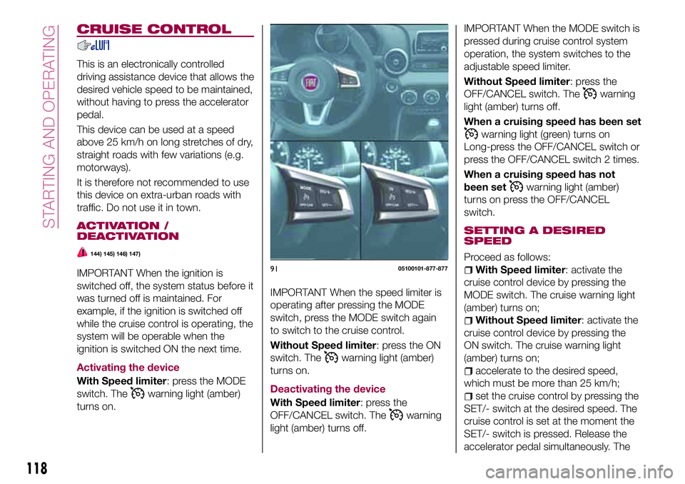FIAT 124 SPIDER 2018 Owner handbook (in English) CRUISE CONTROL
This is an electronically controlled
driving assistance device that allows the
desired vehicle speed to be maintained,
without having to press the accelerator
pedal.
This device can be FIAT 124 SPIDER 2018 Owner handbook (in English) CRUISE CONTROL
This is an electronically controlled
driving assistance device that allows the
desired vehicle speed to be maintained,
without having to press the accelerator
pedal.
This device can be