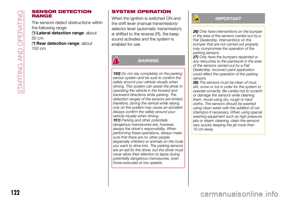 FIAT 124 SPIDER 2018 Owner handbook (in English) SENSOR DETECTION
RANGE
The sensors detect obstructions within
the following range:
Lateral detection range: about
50 cm
Rear detection range: about
150 cm
SYSTEM OPERATION
When the ignition is switche FIAT 124 SPIDER 2018 Owner handbook (in English) SENSOR DETECTION
RANGE
The sensors detect obstructions within
the following range:
Lateral detection range: about
50 cm
Rear detection range: about
150 cm
SYSTEM OPERATION
When the ignition is switche