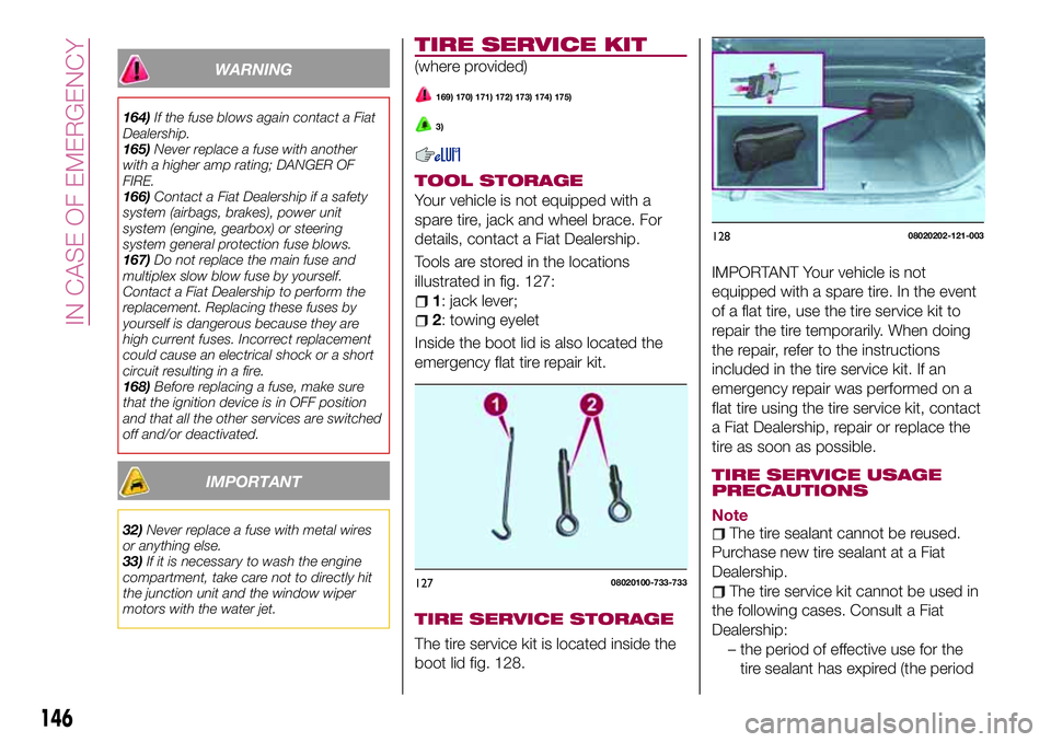 FIAT 124 SPIDER 2018 Owner handbook (in English) WARNING
164)If the fuse blows again contact a Fiat
Dealership.
165)Never replace a fuse with another
with a higher amp rating; DANGER OF
FIRE.
166)Contact a Fiat Dealership if a safety
system (airbags FIAT 124 SPIDER 2018 Owner handbook (in English) WARNING
164)If the fuse blows again contact a Fiat
Dealership.
165)Never replace a fuse with another
with a higher amp rating; DANGER OF
FIRE.
166)Contact a Fiat Dealership if a safety
system (airbags