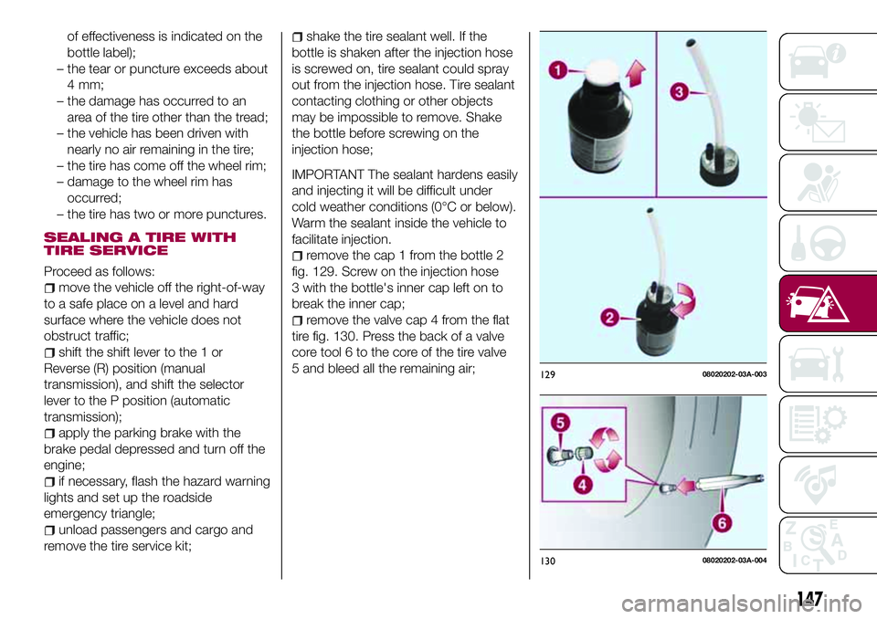 FIAT 124 SPIDER 2018 Owner handbook (in English) of effectiveness is indicated on the
bottle label);
– the tear or puncture exceeds about
4 mm;
– the damage has occurred to an
area of the tire other than the tread;
– the vehicle has been drive FIAT 124 SPIDER 2018 Owner handbook (in English) of effectiveness is indicated on the
bottle label);
– the tear or puncture exceeds about
4 mm;
– the damage has occurred to an
area of the tire other than the tread;
– the vehicle has been drive