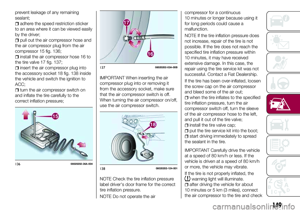 FIAT 124 SPIDER 2018 Owner handbook (in English) prevent leakage of any remaining
sealant;
adhere the speed restriction sticker
to an area where it can be viewed easily
by the driver;
pull out the air compressor hose and
the air compressor plug from FIAT 124 SPIDER 2018 Owner handbook (in English) prevent leakage of any remaining
sealant;
adhere the speed restriction sticker
to an area where it can be viewed easily
by the driver;
pull out the air compressor hose and
the air compressor plug from