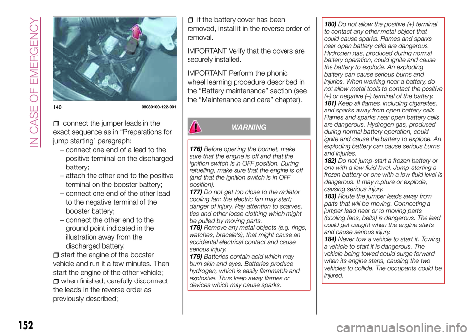 FIAT 124 SPIDER 2018 Owner handbook (in English) connect the jumper leads in the
exact sequence as in “Preparations for
jump starting” paragraph:
– connect one end of a lead to the
positive terminal on the discharged
battery;
– attach the ot FIAT 124 SPIDER 2018 Owner handbook (in English) connect the jumper leads in the
exact sequence as in “Preparations for
jump starting” paragraph:
– connect one end of a lead to the
positive terminal on the discharged
battery;
– attach the ot