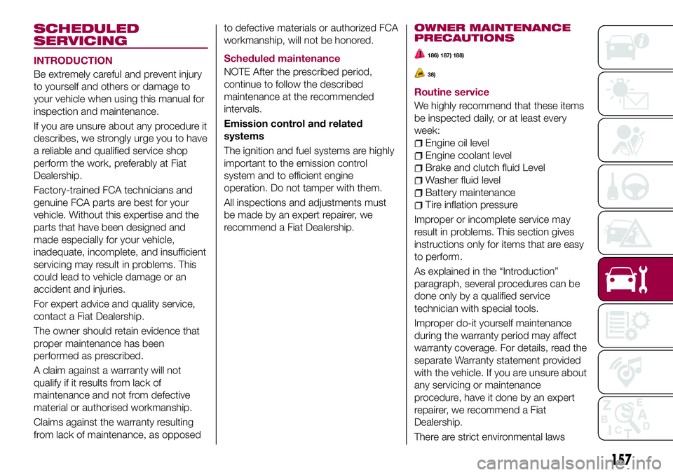 FIAT 124 SPIDER 2018 Owner handbook (in English) SCHEDULED
SERVICING
INTRODUCTION
Be extremely careful and prevent injury
to yourself and others or damage to
your vehicle when using this manual for
inspection and maintenance.
If you are unsure about FIAT 124 SPIDER 2018 Owner handbook (in English) SCHEDULED
SERVICING
INTRODUCTION
Be extremely careful and prevent injury
to yourself and others or damage to
your vehicle when using this manual for
inspection and maintenance.
If you are unsure about