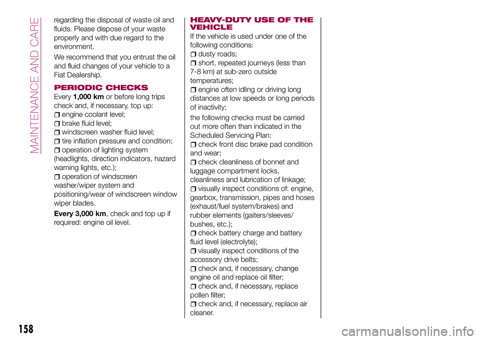 FIAT 124 SPIDER 2018 Owner handbook (in English) regarding the disposal of waste oil and
fluids. Please dispose of your waste
properly and with due regard to the
environment.
We recommend that you entrust the oil
and fluid changes of your vehicle to FIAT 124 SPIDER 2018 Owner handbook (in English) regarding the disposal of waste oil and
fluids. Please dispose of your waste
properly and with due regard to the
environment.
We recommend that you entrust the oil
and fluid changes of your vehicle to