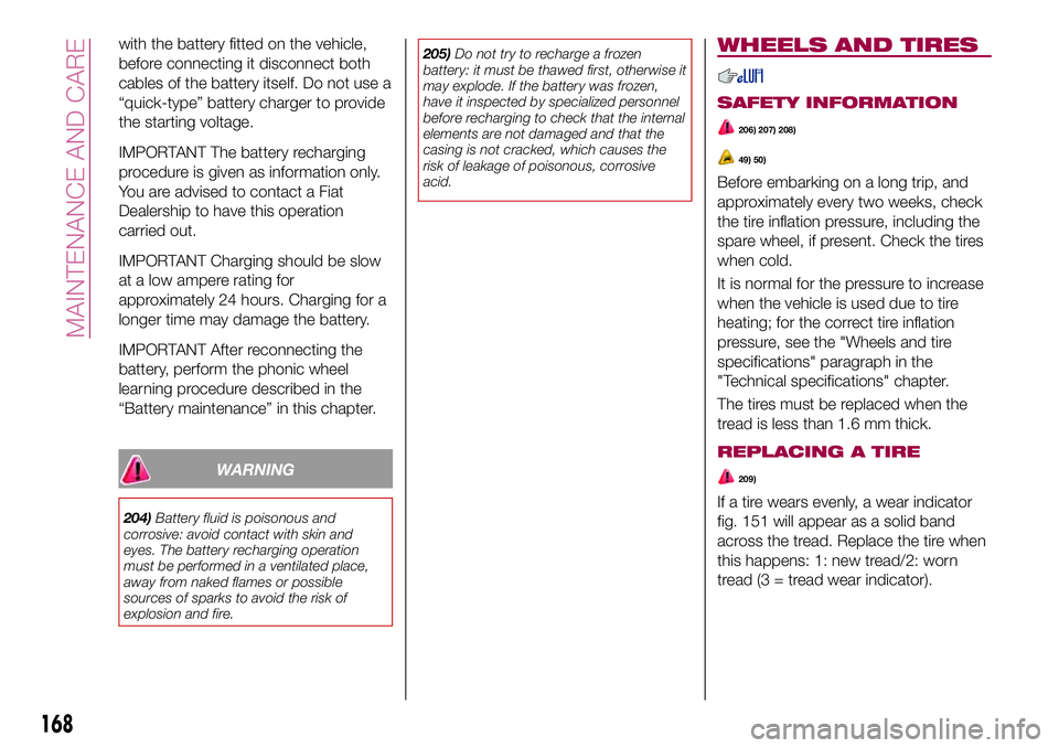 FIAT 124 SPIDER 2018 Owner handbook (in English) with the battery fitted on the vehicle,
before connecting it disconnect both
cables of the battery itself. Do not use a
“quick-type” battery charger to provide
the starting voltage.
IMPORTANT The FIAT 124 SPIDER 2018 Owner handbook (in English) with the battery fitted on the vehicle,
before connecting it disconnect both
cables of the battery itself. Do not use a
“quick-type” battery charger to provide
the starting voltage.
IMPORTANT The
