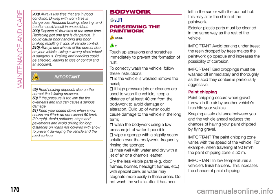 FIAT 124 SPIDER 2018 Owner handbook (in English) 208)Always use tires that are in good
condition. Driving with worn tires is
dangerous. Reduced braking, steering, and
traction could result in an accident.
209)Replace all four tires at the same time. FIAT 124 SPIDER 2018 Owner handbook (in English) 208)Always use tires that are in good
condition. Driving with worn tires is
dangerous. Reduced braking, steering, and
traction could result in an accident.
209)Replace all four tires at the same time.