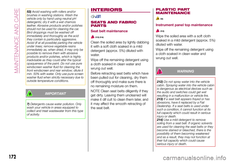 FIAT 124 SPIDER 2018 Owner handbook (in English) 53)Avoid washing with rollers and/or
brushes in washing stations. Wash the
vehicle only by hand using neutral pH
detergents; dry it with a wet chamois
leather. Abrasive products and/or polishes
should FIAT 124 SPIDER 2018 Owner handbook (in English) 53)Avoid washing with rollers and/or
brushes in washing stations. Wash the
vehicle only by hand using neutral pH
detergents; dry it with a wet chamois
leather. Abrasive products and/or polishes
should