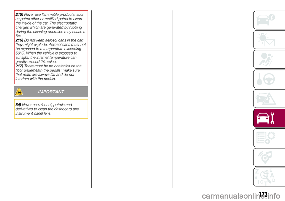FIAT 124 SPIDER 2018 Owner handbook (in English) 215)Never use flammable products, such
as petrol ether or rectified petrol to clean
the inside of the car. The electrostatic
charges which are generated by rubbing
during the cleaning operation may ca FIAT 124 SPIDER 2018 Owner handbook (in English) 215)Never use flammable products, such
as petrol ether or rectified petrol to clean
the inside of the car. The electrostatic
charges which are generated by rubbing
during the cleaning operation may ca