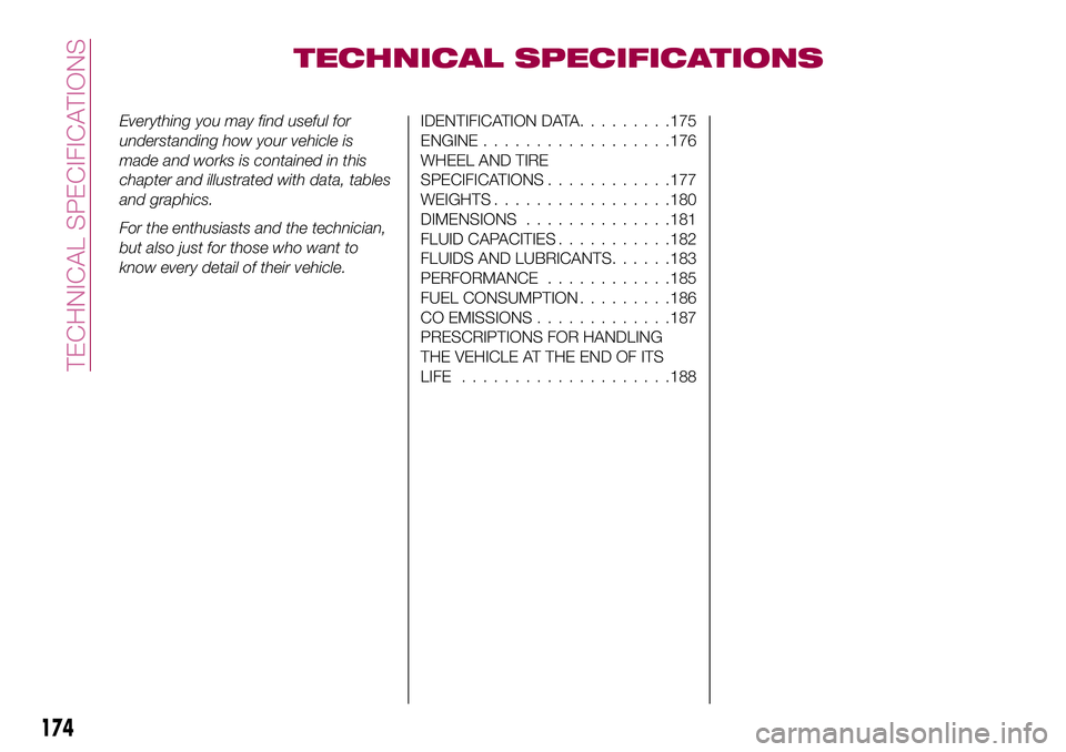 FIAT 124 SPIDER 2018  Owner handbook (in English) TECHNICAL SPECIFICATIONS
Everything you may find useful for
understanding how your vehicle is
made and works is contained in this
chapter and illustrated with data, tables
and graphics.
For the enthus