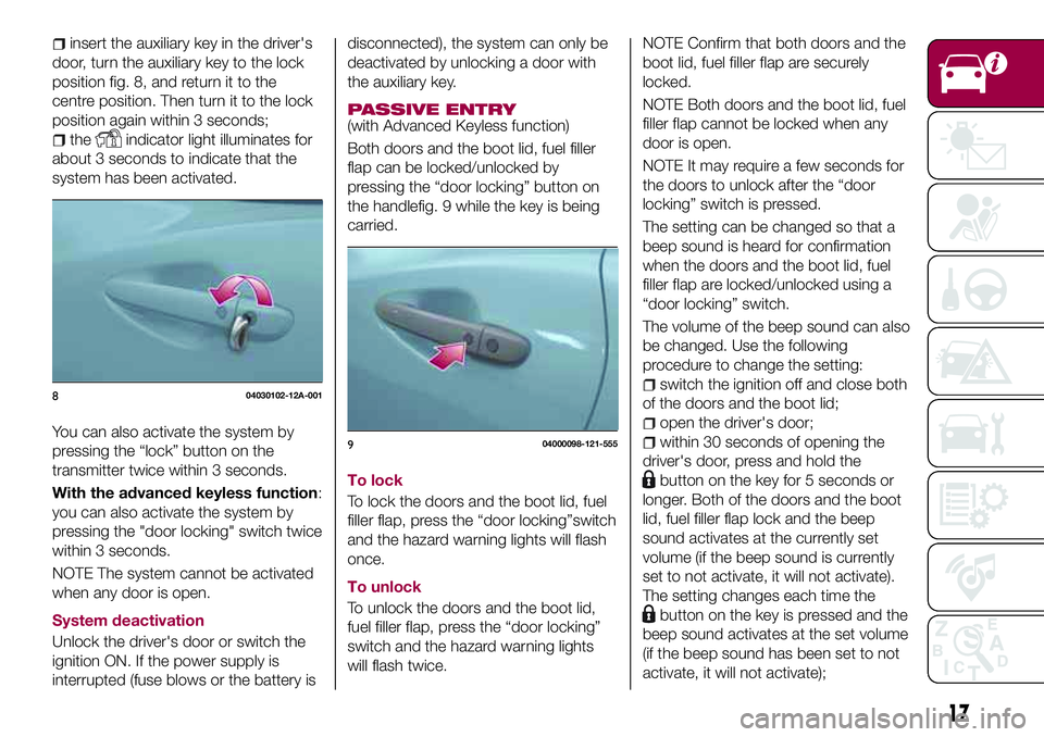 FIAT 124 SPIDER 2018 Owner handbook (in English) insert the auxiliary key in the driver's
door, turn the auxiliary key to the lock
position fig. 8, and return it to the
centre position. Then turn it to the lock
position again within 3 seconds;
t FIAT 124 SPIDER 2018 Owner handbook (in English) insert the auxiliary key in the driver's
door, turn the auxiliary key to the lock
position fig. 8, and return it to the
centre position. Then turn it to the lock
position again within 3 seconds;
t