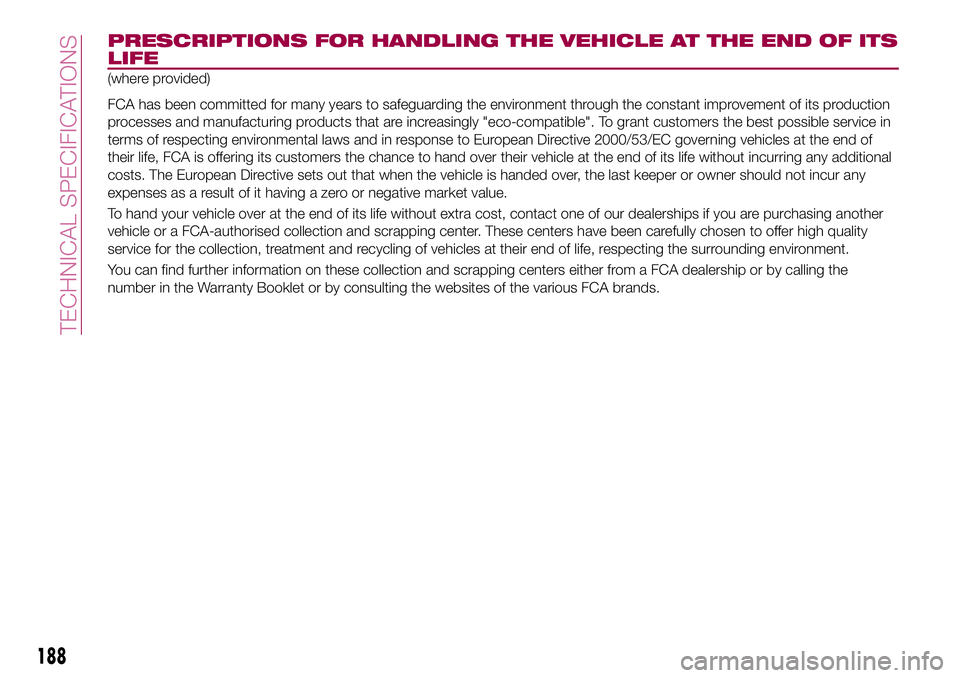FIAT 124 SPIDER 2018 Owner handbook (in English) PRESCRIPTIONS FOR HANDLING THE VEHICLE AT THE END OF ITS
LIFE
(where provided)
FCA has been committed for many years to safeguarding the environment through the constant improvement of its production
FIAT 124 SPIDER 2018 Owner handbook (in English) PRESCRIPTIONS FOR HANDLING THE VEHICLE AT THE END OF ITS
LIFE
(where provided)
FCA has been committed for many years to safeguarding the environment through the constant improvement of its production