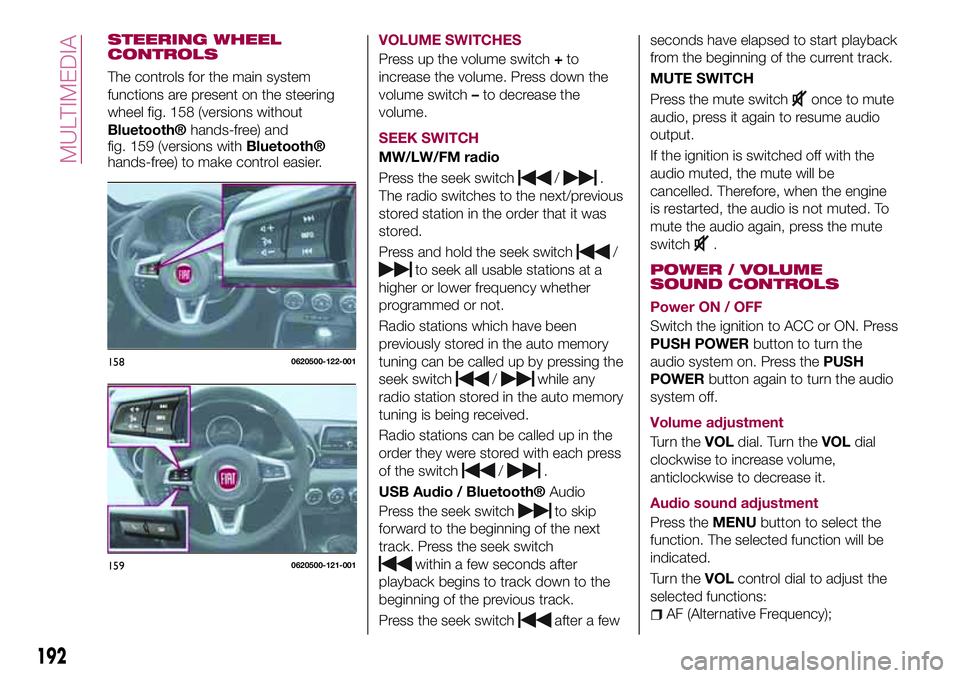 FIAT 124 SPIDER 2018 Owner handbook (in English) STEERING WHEEL
CONTROLS
The controls for the main system
functions are present on the steering
wheel fig. 158 (versions without
Bluetooth®hands-free) and
fig. 159 (versions withBluetooth®
hands-free FIAT 124 SPIDER 2018 Owner handbook (in English) STEERING WHEEL
CONTROLS
The controls for the main system
functions are present on the steering
wheel fig. 158 (versions without
Bluetooth®hands-free) and
fig. 159 (versions withBluetooth®
hands-free