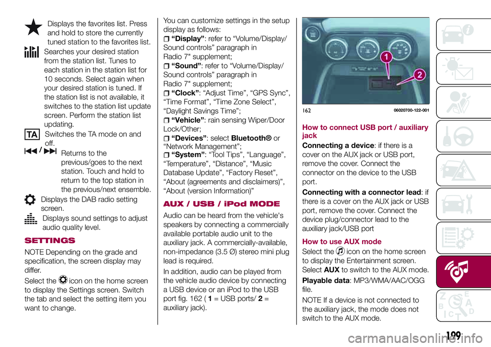FIAT 124 SPIDER 2018 Owner handbook (in English) Displays the favorites list. Press
and hold to store the currently
tuned station to the favorites list.
Searches your desired station
from the station list. Tunes to
each station in the station list f FIAT 124 SPIDER 2018 Owner handbook (in English) Displays the favorites list. Press
and hold to store the currently
tuned station to the favorites list.
Searches your desired station
from the station list. Tunes to
each station in the station list f