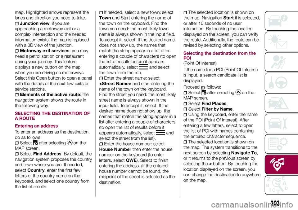 FIAT 124 SPIDER 2018 Owner handbook (in English) map. Highlighted arrows represent the
lanes and direction you need to take.
Junction view: if you are
approaching a motorway exit or a
complex intersection and the needed
information exists, the map i FIAT 124 SPIDER 2018 Owner handbook (in English) map. Highlighted arrows represent the
lanes and direction you need to take.
Junction view: if you are
approaching a motorway exit or a
complex intersection and the needed
information exists, the map i