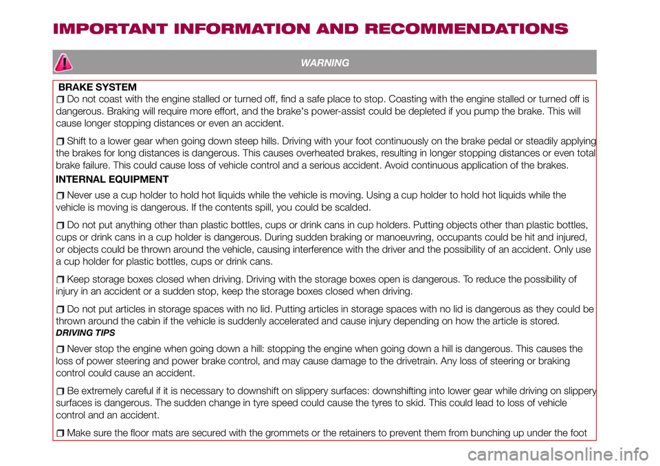 FIAT 124 SPIDER 2018 Owner handbook (in English) IMPORTANT INFORMATION AND RECOMMENDATIONS
WARNING
BRAKE SYSTEM
Do not coast with the engine stalled or turned off, find a safe place to stop. Coasting with the engine stalled or turned off is
dangerou FIAT 124 SPIDER 2018 Owner handbook (in English) IMPORTANT INFORMATION AND RECOMMENDATIONS
WARNING
BRAKE SYSTEM
Do not coast with the engine stalled or turned off, find a safe place to stop. Coasting with the engine stalled or turned off is
dangerou