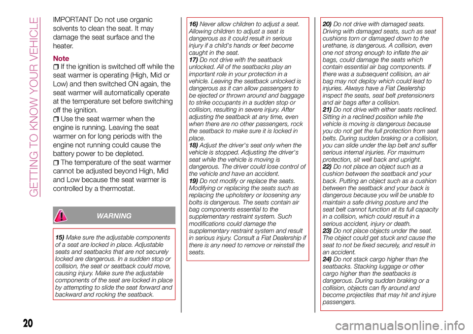 FIAT 124 SPIDER 2018 Owner handbook (in English) IMPORTANT Do not use organic
solvents to clean the seat. It may
damage the seat surface and the
heater.
NoteIf the ignition is switched off while the
seat warmer is operating (High, Mid or
Low) and th FIAT 124 SPIDER 2018 Owner handbook (in English) IMPORTANT Do not use organic
solvents to clean the seat. It may
damage the seat surface and the
heater.
NoteIf the ignition is switched off while the
seat warmer is operating (High, Mid or
Low) and th