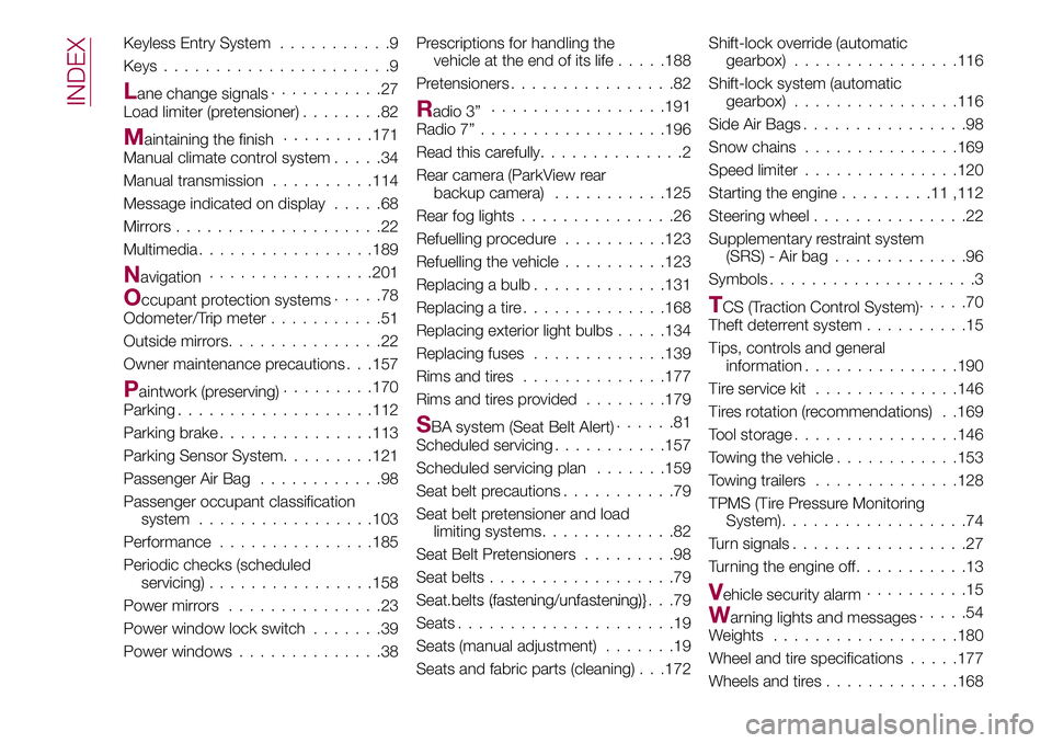 FIAT 124 SPIDER 2018  Owner handbook (in English) Keyless Entry System...........9
Keys......................9
Lane change signals...........27
Load limiter (pretensioner)........82
Maintaining the finish.........171
Manual climate control system....