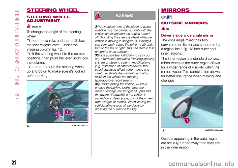 FIAT 124 SPIDER 2018  Owner handbook (in English) STEERING WHEEL
STEERING WHEEL
ADJUSTMENT
34) 35) 36)
To change the angle of the steering
wheel:
stop the vehicle, and then pull down
the lock release lever 1 under the
steering column fig. 12;
tilt th