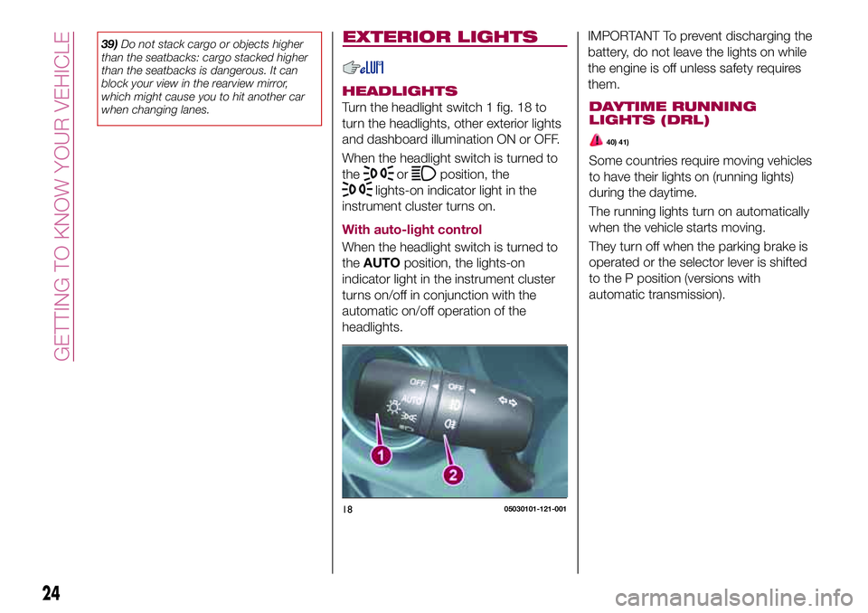 FIAT 124 SPIDER 2018 Owner handbook (in English) 39)Do not stack cargo or objects higher
than the seatbacks: cargo stacked higher
than the seatbacks is dangerous. It can
block your view in the rearview mirror,
which might cause you to hit another ca FIAT 124 SPIDER 2018 Owner handbook (in English) 39)Do not stack cargo or objects higher
than the seatbacks: cargo stacked higher
than the seatbacks is dangerous. It can
block your view in the rearview mirror,
which might cause you to hit another ca