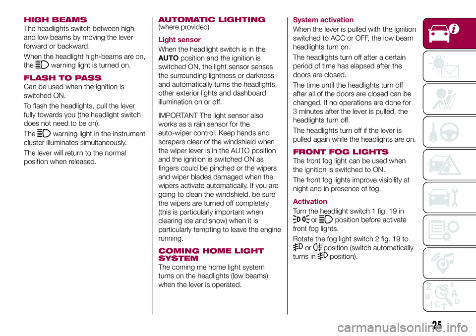 FIAT 124 SPIDER 2018 Owner handbook (in English) HIGH BEAMS
The headlights switch between high
and low beams by moving the lever
forward or backward.
When the headlight high-beams are on,
the
warning light is turned on.
FLASH TO PASS
Can be used whe FIAT 124 SPIDER 2018 Owner handbook (in English) HIGH BEAMS
The headlights switch between high
and low beams by moving the lever
forward or backward.
When the headlight high-beams are on,
the
warning light is turned on.
FLASH TO PASS
Can be used whe