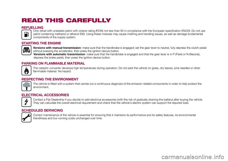 FIAT 124 SPIDER 2018  Owner handbook (in English) READ THIS CAREFULLY
REFUELLINGOnly refuel with unleaded petrol with octane rating (RON) not less than 95 in compliance with the European specification EN228. Do not use
petrol containing methanol or e
