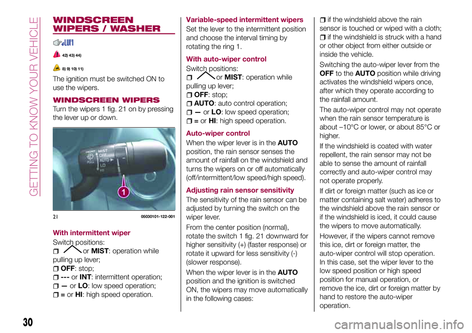 FIAT 124 SPIDER 2018 Owner handbook (in English) WINDSCREEN
WIPERS / WASHER
42) 43) 44)
8) 9) 10) 11)
The ignition must be switched ON to
use the wipers.
WINDSCREEN WIPERS
Turn the wipers 1 fig. 21 on by pressing
the lever up or down.
With intermitt FIAT 124 SPIDER 2018 Owner handbook (in English) WINDSCREEN
WIPERS / WASHER
42) 43) 44)
8) 9) 10) 11)
The ignition must be switched ON to
use the wipers.
WINDSCREEN WIPERS
Turn the wipers 1 fig. 21 on by pressing
the lever up or down.
With intermitt