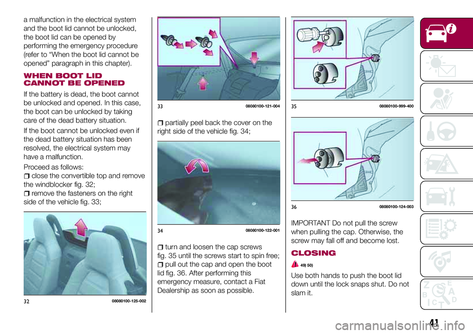 FIAT 124 SPIDER 2018 Owner handbook (in English) a malfunction in the electrical system
and the boot lid cannot be unlocked,
the boot lid can be opened by
performing the emergency procedure
(refer to “When the boot lid cannot be
opened” paragrap FIAT 124 SPIDER 2018 Owner handbook (in English) a malfunction in the electrical system
and the boot lid cannot be unlocked,
the boot lid can be opened by
performing the emergency procedure
(refer to “When the boot lid cannot be
opened” paragrap