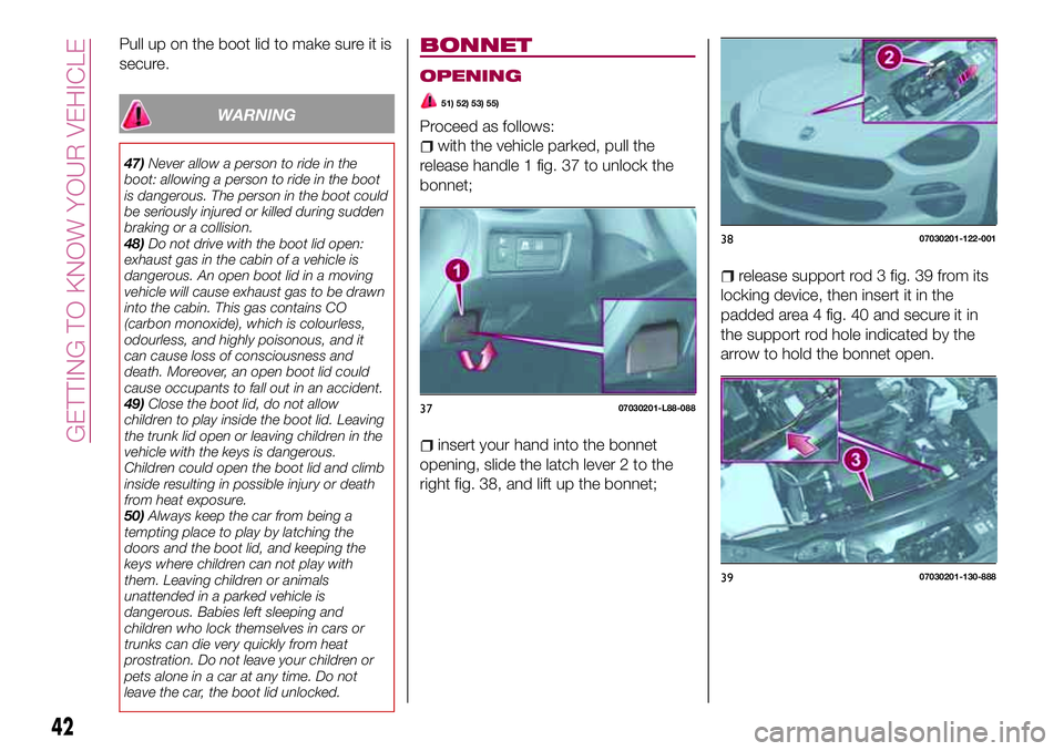 FIAT 124 SPIDER 2018 Owner handbook (in English) Pull up on the boot lid to make sure it is
secure.
WARNING
47)Never allow a person to ride in the
boot: allowing a person to ride in the boot
is dangerous. The person in the boot could
be seriously in FIAT 124 SPIDER 2018 Owner handbook (in English) Pull up on the boot lid to make sure it is
secure.
WARNING
47)Never allow a person to ride in the
boot: allowing a person to ride in the boot
is dangerous. The person in the boot could
be seriously in