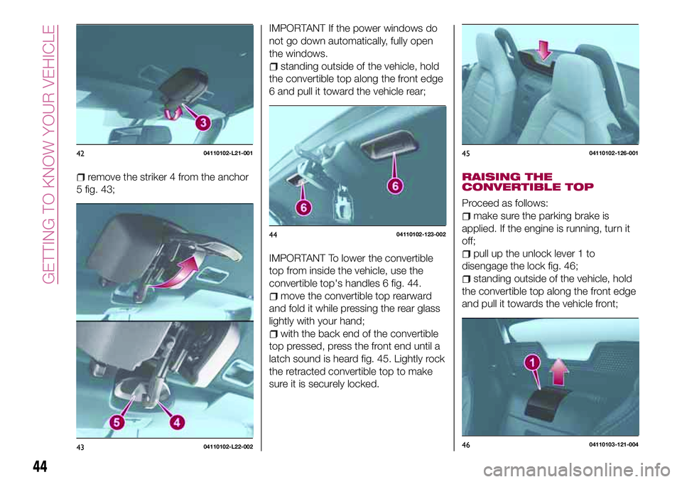 FIAT 124 SPIDER 2018 Owner handbook (in English) remove the striker 4 from the anchor
5 fig. 43;
IMPORTANT If the power windows do
not go down automatically, fully open
the windows.
standing outside of the vehicle, hold
the convertible top along the FIAT 124 SPIDER 2018 Owner handbook (in English) remove the striker 4 from the anchor
5 fig. 43;
IMPORTANT If the power windows do
not go down automatically, fully open
the windows.
standing outside of the vehicle, hold
the convertible top along the