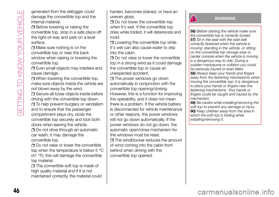 FIAT 124 SPIDER 2018 Owner handbook (in English) generated from the defogger could
damage the convertible top and the
internal material.
Before lowering or raising the
convertible top, stop in a safe place off
the right-of-way and park on a level
su FIAT 124 SPIDER 2018 Owner handbook (in English) generated from the defogger could
damage the convertible top and the
internal material.
Before lowering or raising the
convertible top, stop in a safe place off
the right-of-way and park on a level
su