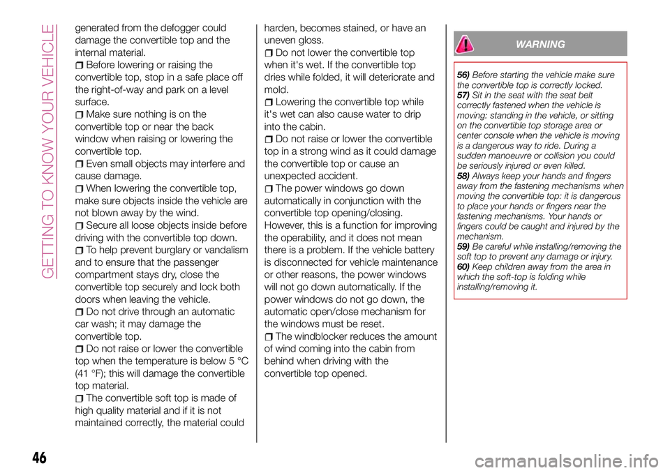 FIAT 124 SPIDER 2018  Owner handbook (in English) generated from the defogger could
damage the convertible top and the
internal material.
Before lowering or raising the
convertible top, stop in a safe place off
the right-of-way and park on a level
su
