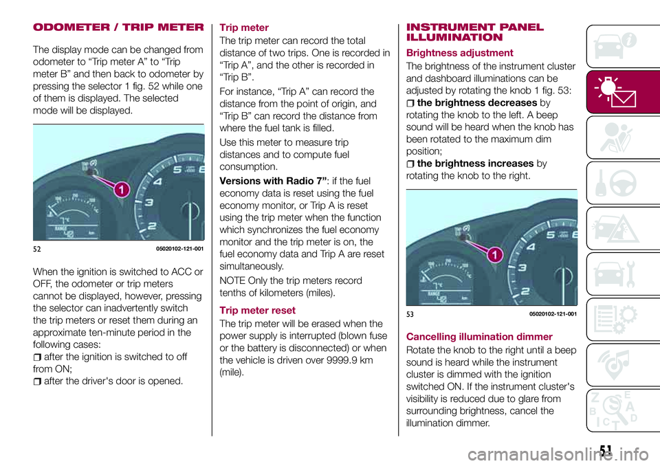 FIAT 124 SPIDER 2018 Owner handbook (in English) ODOMETER / TRIP METER
The display mode can be changed from
odometer to “Trip meter A” to “Trip
meter B” and then back to odometer by
pressing the selector 1 fig. 52 while one
of them is displa FIAT 124 SPIDER 2018 Owner handbook (in English) ODOMETER / TRIP METER
The display mode can be changed from
odometer to “Trip meter A” to “Trip
meter B” and then back to odometer by
pressing the selector 1 fig. 52 while one
of them is displa
