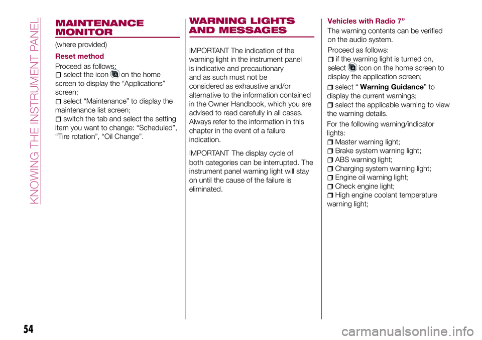 FIAT 124 SPIDER 2018  Owner handbook (in English) 54
KNOWING THE INSTRUMENT PANEL
IMPORTANT The indication of the 
warning light in the instrument panel
is indicative and precautionary
and as such must not be
considered as exhaustive and/or
alternati