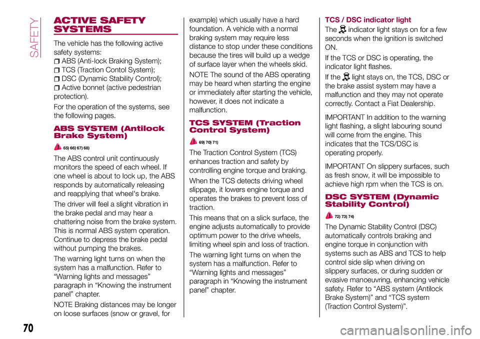 FIAT 124 SPIDER 2018 Owner handbook (in English) ACTIVE SAFETY
SYSTEMS
The vehicle has the following active
safety systems:
ABS (Anti-lock Braking System);
TCS (Traction Contol System);
DSC (Dynamic Stability Control);
Active bonnet (active pedestri FIAT 124 SPIDER 2018 Owner handbook (in English) ACTIVE SAFETY
SYSTEMS
The vehicle has the following active
safety systems:
ABS (Anti-lock Braking System);
TCS (Traction Contol System);
DSC (Dynamic Stability Control);
Active bonnet (active pedestri