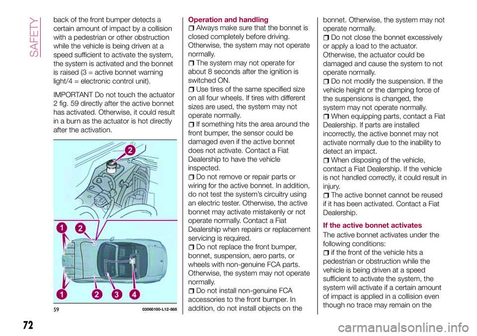 FIAT 124 SPIDER 2018 Owner handbook (in English) back of the front bumper detects a
certain amount of impact by a collision
with a pedestrian or other obstruction
while the vehicle is being driven at a
speed sufficient to activate the system,
the sy FIAT 124 SPIDER 2018 Owner handbook (in English) back of the front bumper detects a
certain amount of impact by a collision
with a pedestrian or other obstruction
while the vehicle is being driven at a
speed sufficient to activate the system,
the sy