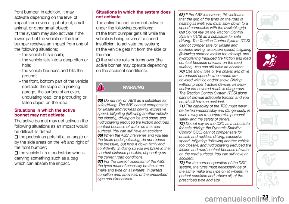FIAT 124 SPIDER 2018 Owner handbook (in English) front bumper. In addition, it may
activate depending on the level of
impact from even a light object, small
animal, or other small object;
the system may also activate if the
lower part of the vehicle FIAT 124 SPIDER 2018 Owner handbook (in English) front bumper. In addition, it may
activate depending on the level of
impact from even a light object, small
animal, or other small object;
the system may also activate if the
lower part of the vehicle