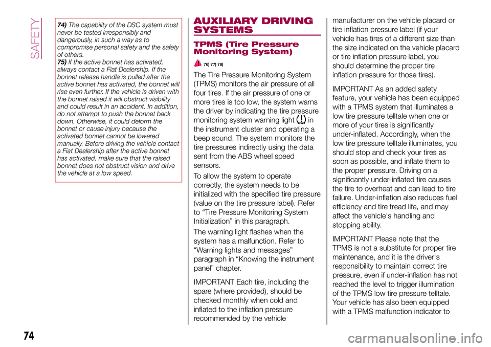 FIAT 124 SPIDER 2018 Owner handbook (in English) 74)The capability of the DSC system must
never be tested irresponsibly and
dangerously, in such a way as to
compromise personal safety and the safety
of others.
75)If the active bonnet has activated,
FIAT 124 SPIDER 2018 Owner handbook (in English) 74)The capability of the DSC system must
never be tested irresponsibly and
dangerously, in such a way as to
compromise personal safety and the safety
of others.
75)If the active bonnet has activated,
