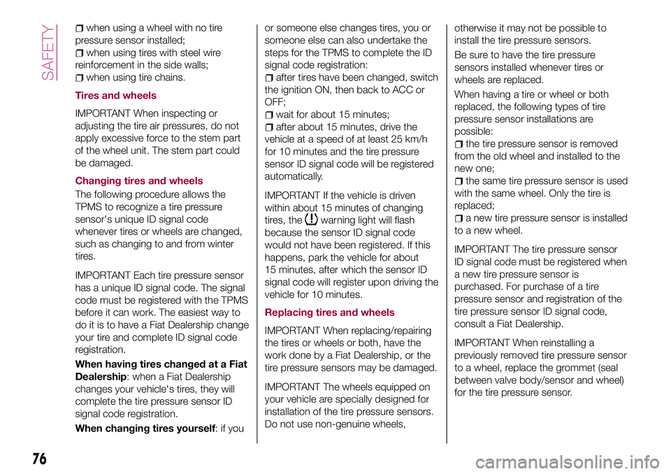 FIAT 124 SPIDER 2018 Owner handbook (in English) when using a wheel with no tire
pressure sensor installed;
when using tires with steel wire
reinforcement in the side walls;
when using tire chains.
Tires and wheels
IMPORTANT When inspecting or
adjus FIAT 124 SPIDER 2018 Owner handbook (in English) when using a wheel with no tire
pressure sensor installed;
when using tires with steel wire
reinforcement in the side walls;
when using tire chains.
Tires and wheels
IMPORTANT When inspecting or
adjus
