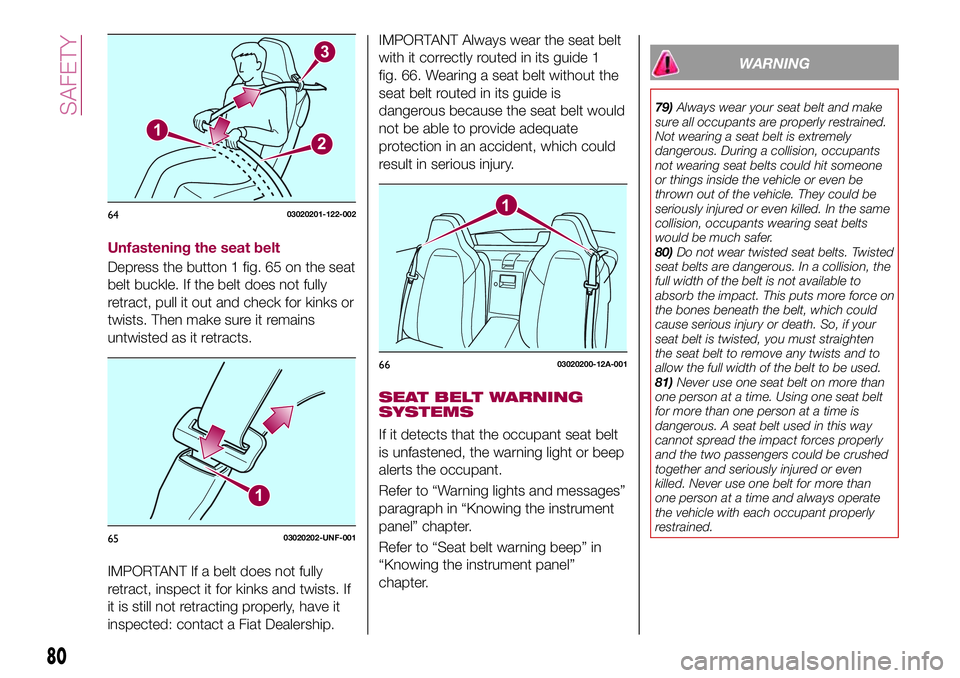 FIAT 124 SPIDER 2018  Owner handbook (in English) Unfastening the seat belt
Depress the button 1 fig. 65 on the seat
belt buckle. If the belt does not fully
retract, pull it out and check for kinks or
twists. Then make sure it remains
untwisted as it