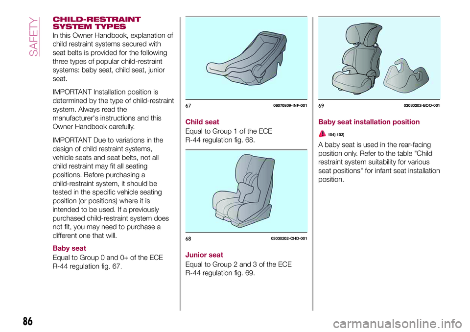 FIAT 124 SPIDER 2018 Owner handbook (in English) CHILD-RESTRAINT
SYSTEM TYPES
In this Owner Handbook, explanation of
child restraint systems secured with
seat belts is provided for the following
three types of popular child-restraint
systems: baby s FIAT 124 SPIDER 2018 Owner handbook (in English) CHILD-RESTRAINT
SYSTEM TYPES
In this Owner Handbook, explanation of
child restraint systems secured with
seat belts is provided for the following
three types of popular child-restraint
systems: baby s