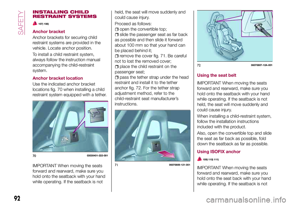 FIAT 124 SPIDER 2018 Owner handbook (in English) INSTALLING CHILD
RESTRAINT SYSTEMS
107) 108)
Anchor bracket
Anchor brackets for securing child
restraint systems are provided in the
vehicle. Locate anchor position.
To install a child restraint syste FIAT 124 SPIDER 2018 Owner handbook (in English) INSTALLING CHILD
RESTRAINT SYSTEMS
107) 108)
Anchor bracket
Anchor brackets for securing child
restraint systems are provided in the
vehicle. Locate anchor position.
To install a child restraint syste